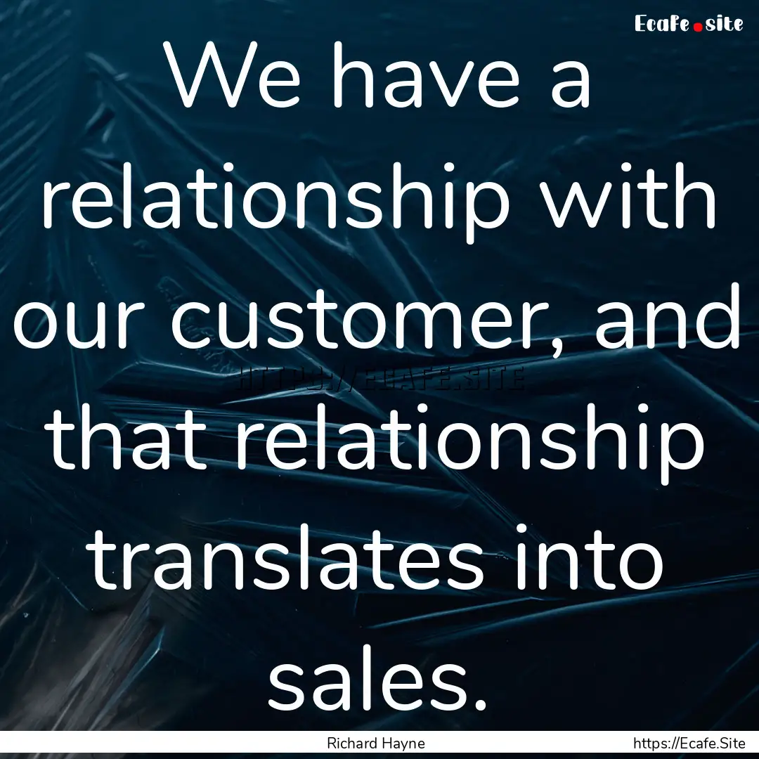 We have a relationship with our customer,.... : Quote by Richard Hayne