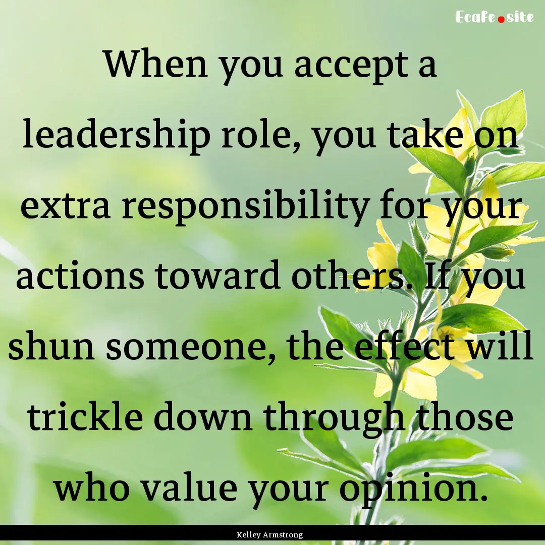 When you accept a leadership role, you take.... : Quote by Kelley Armstrong