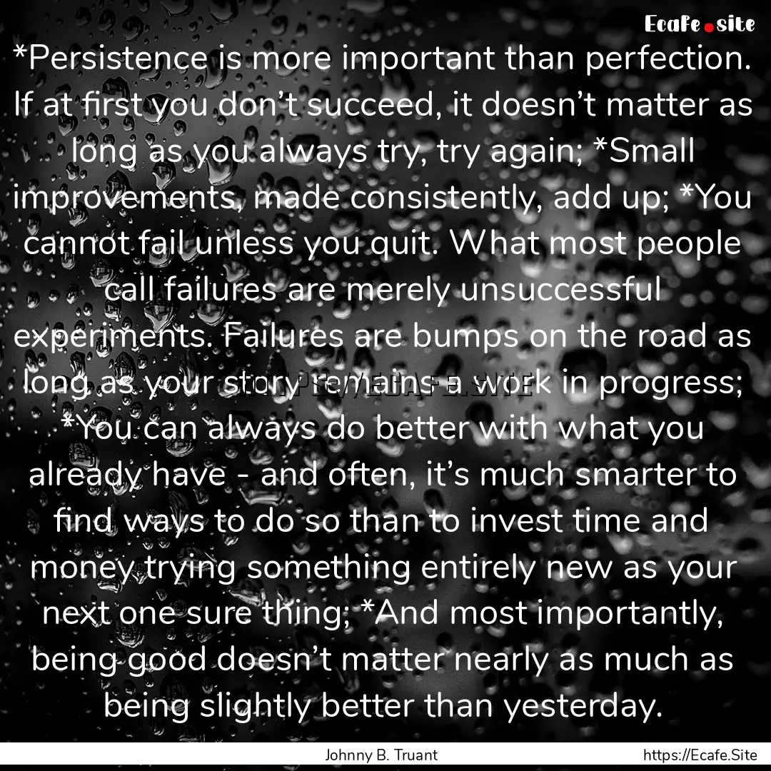 *Persistence is more important than perfection..... : Quote by Johnny B. Truant