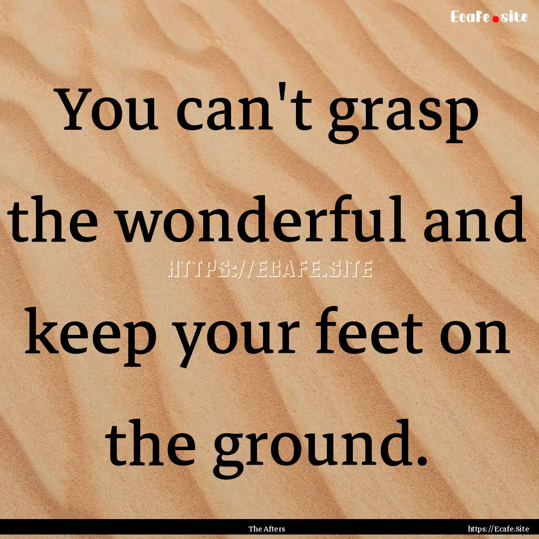 You can't grasp the wonderful and keep your.... : Quote by The Afters