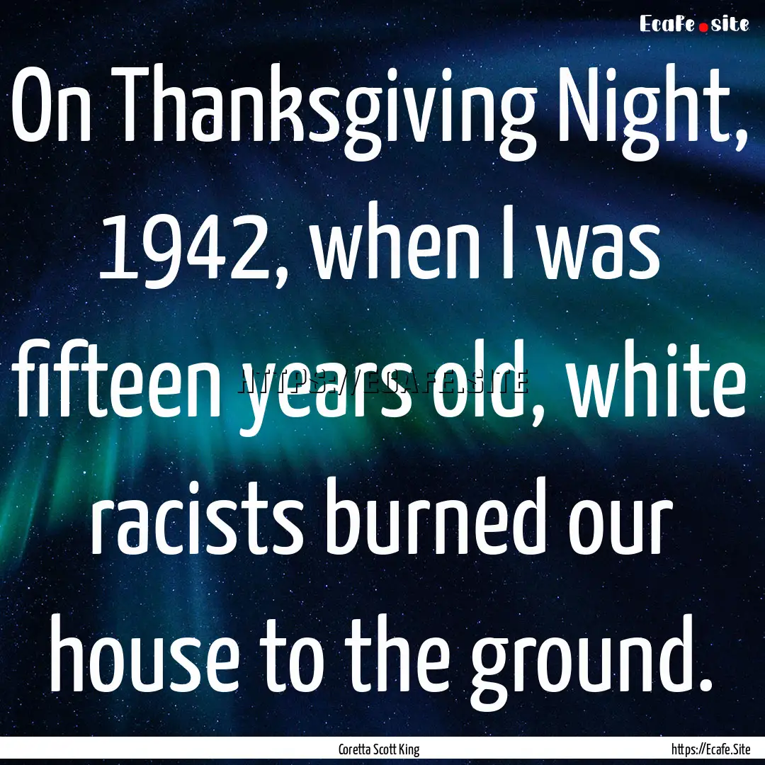 On Thanksgiving Night, 1942, when I was fifteen.... : Quote by Coretta Scott King