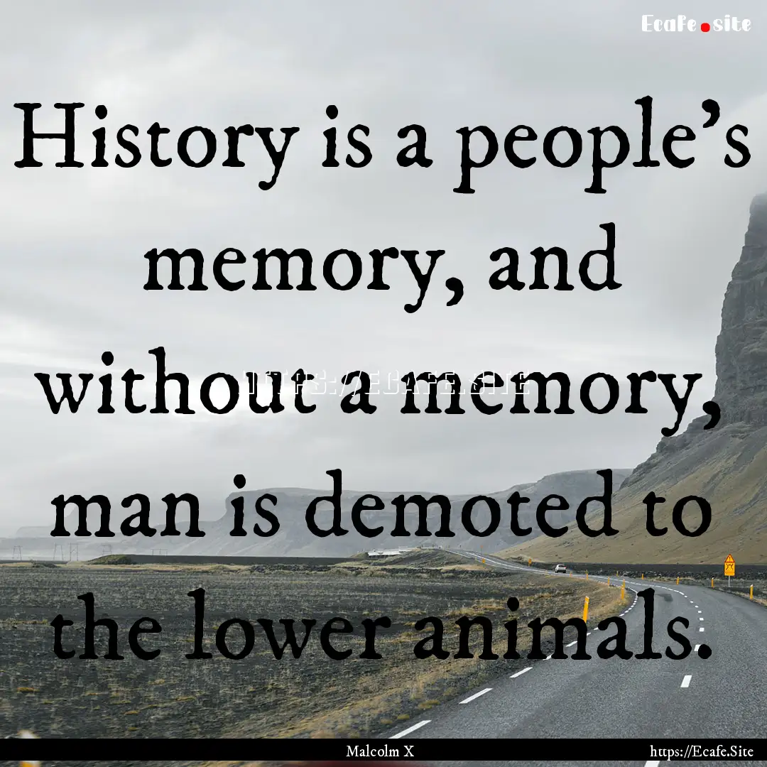 History is a people's memory, and without.... : Quote by Malcolm X