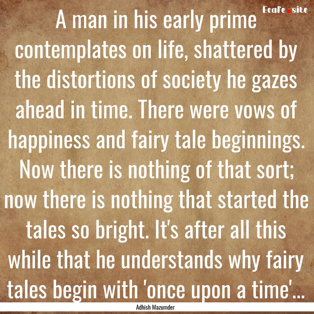 A man in his early prime contemplates on.... : Quote by Adhish Mazumder