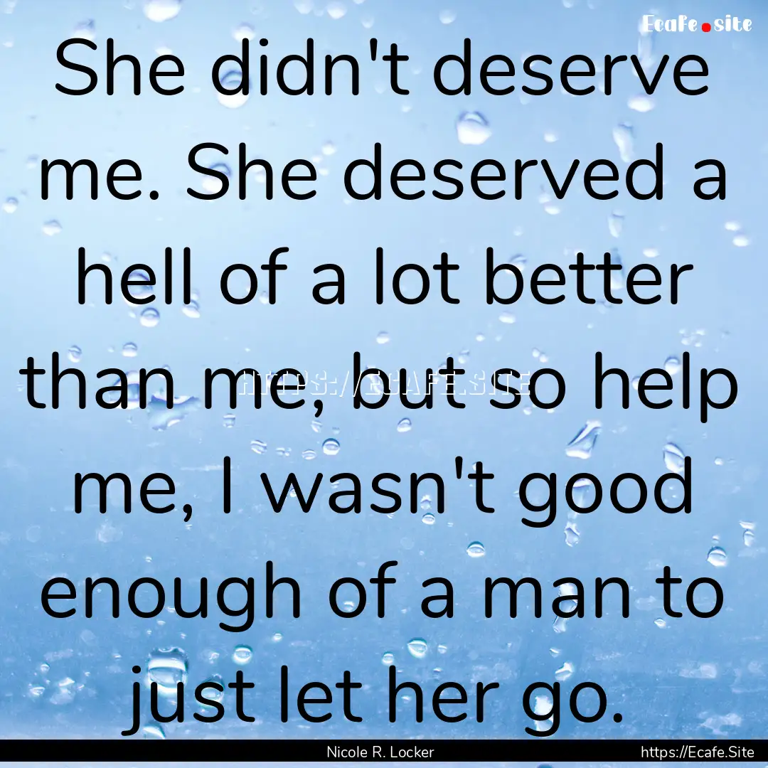 She didn't deserve me. She deserved a hell.... : Quote by Nicole R. Locker