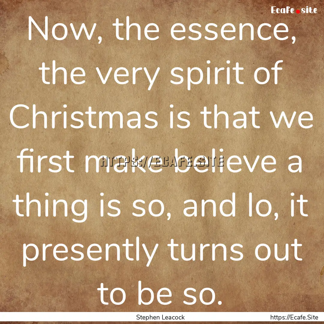 Now, the essence, the very spirit of Christmas.... : Quote by Stephen Leacock