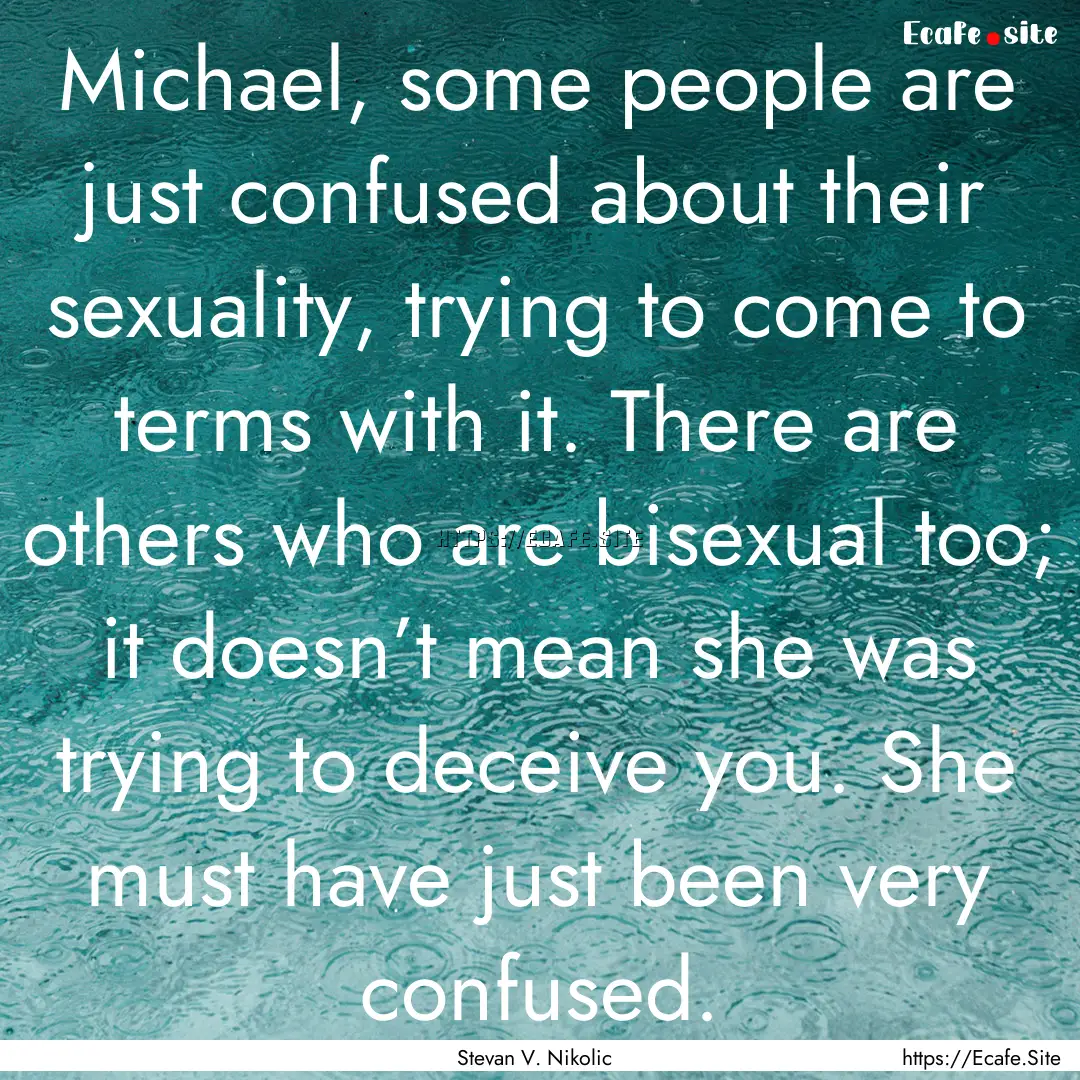 Michael, some people are just confused about.... : Quote by Stevan V. Nikolic