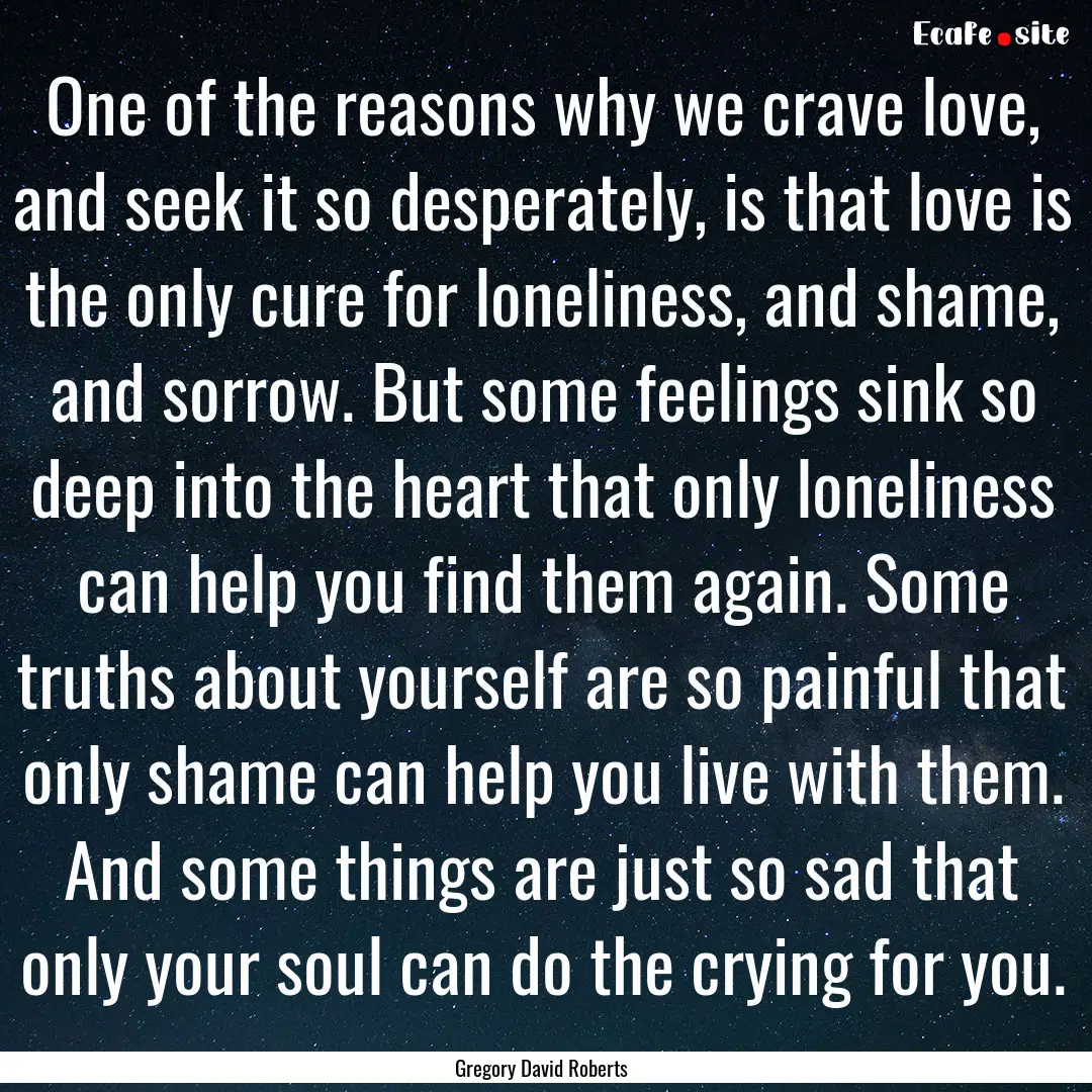 One of the reasons why we crave love, and.... : Quote by Gregory David Roberts