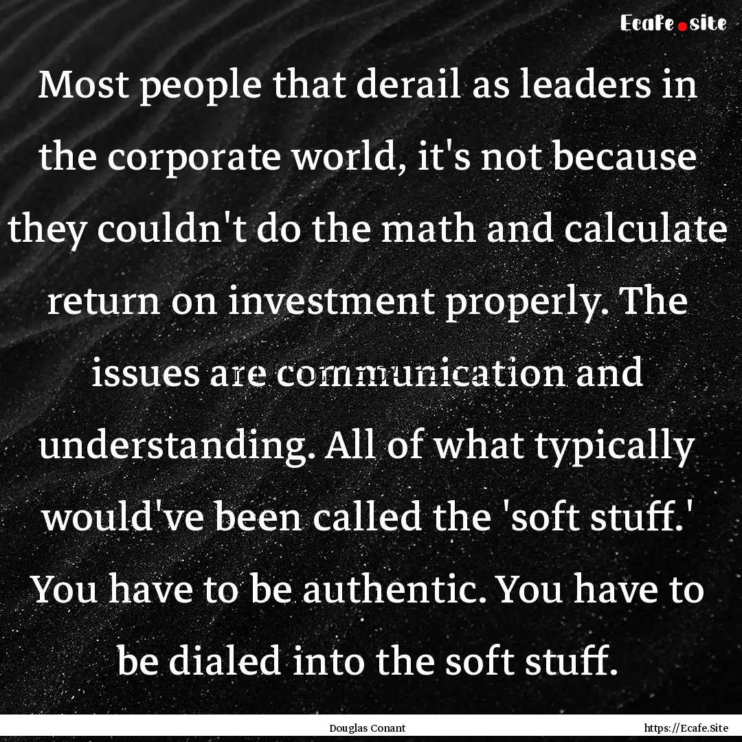 Most people that derail as leaders in the.... : Quote by Douglas Conant