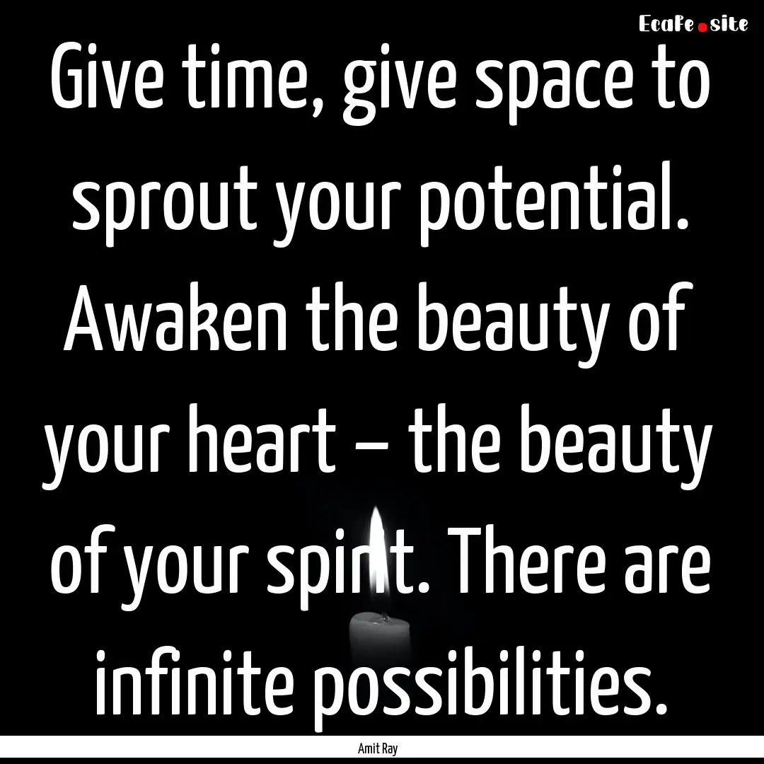 Give time, give space to sprout your potential..... : Quote by Amit Ray