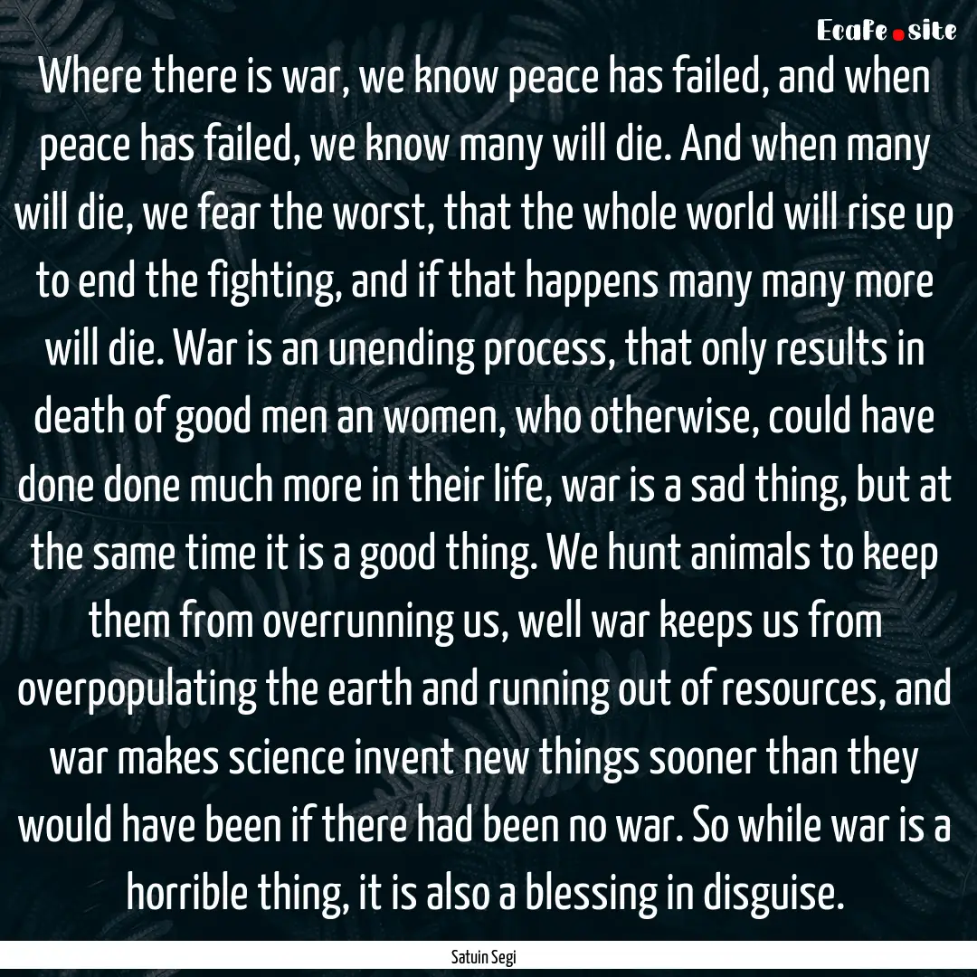 Where there is war, we know peace has failed,.... : Quote by Satuin Segi