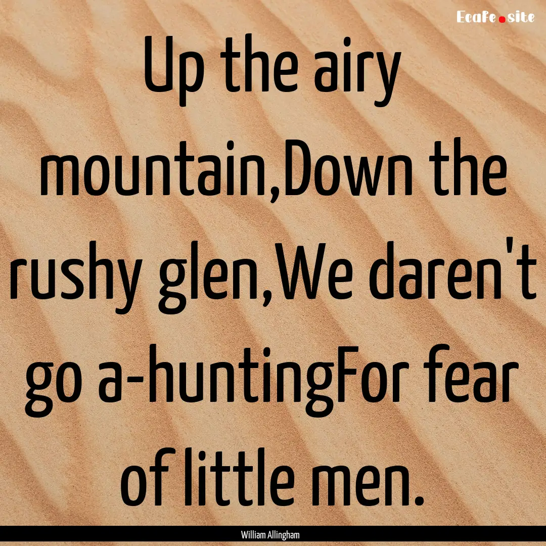 Up the airy mountain,Down the rushy glen,We.... : Quote by William Allingham