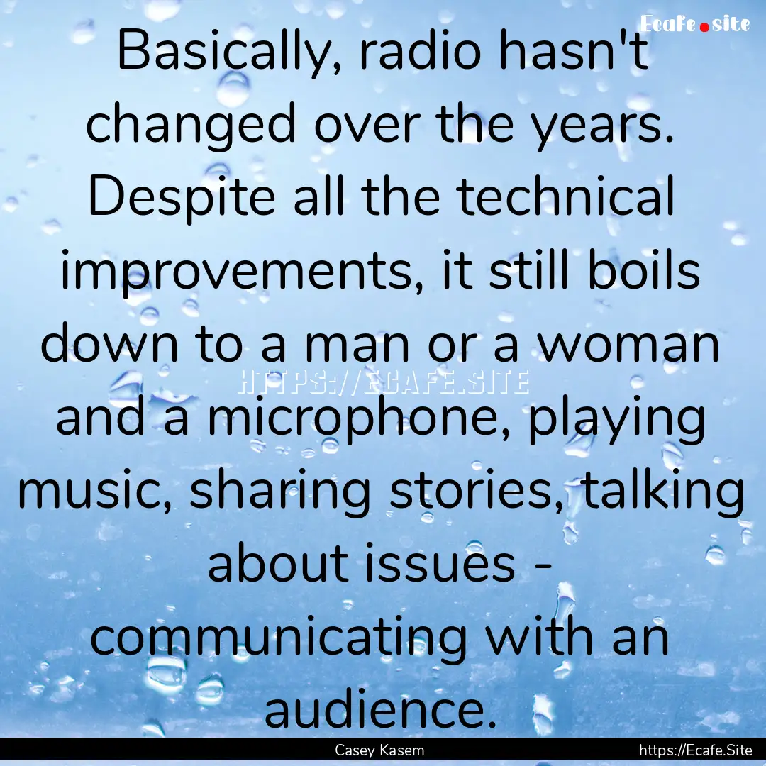 Basically, radio hasn't changed over the.... : Quote by Casey Kasem