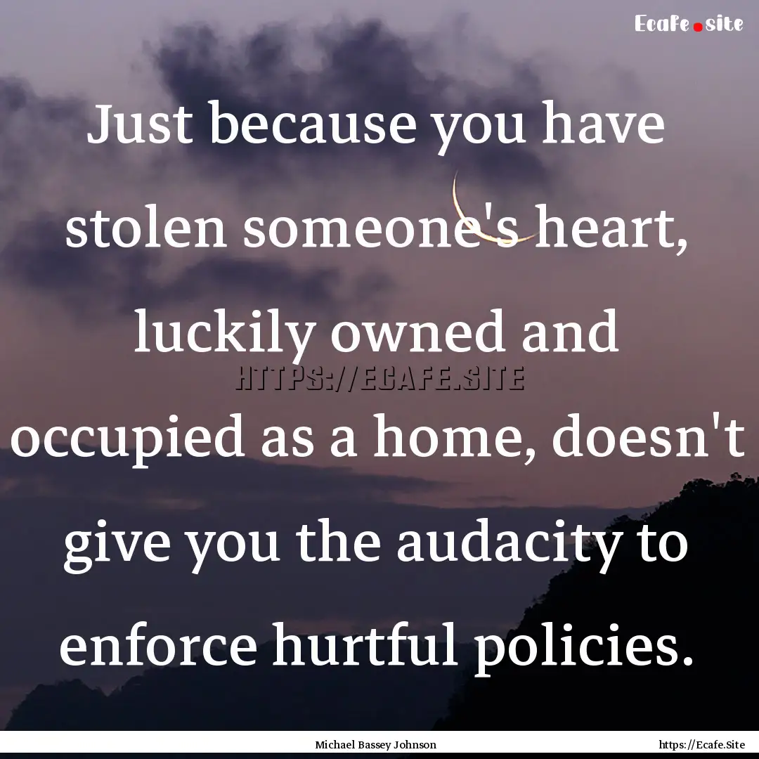 Just because you have stolen someone's heart,.... : Quote by Michael Bassey Johnson