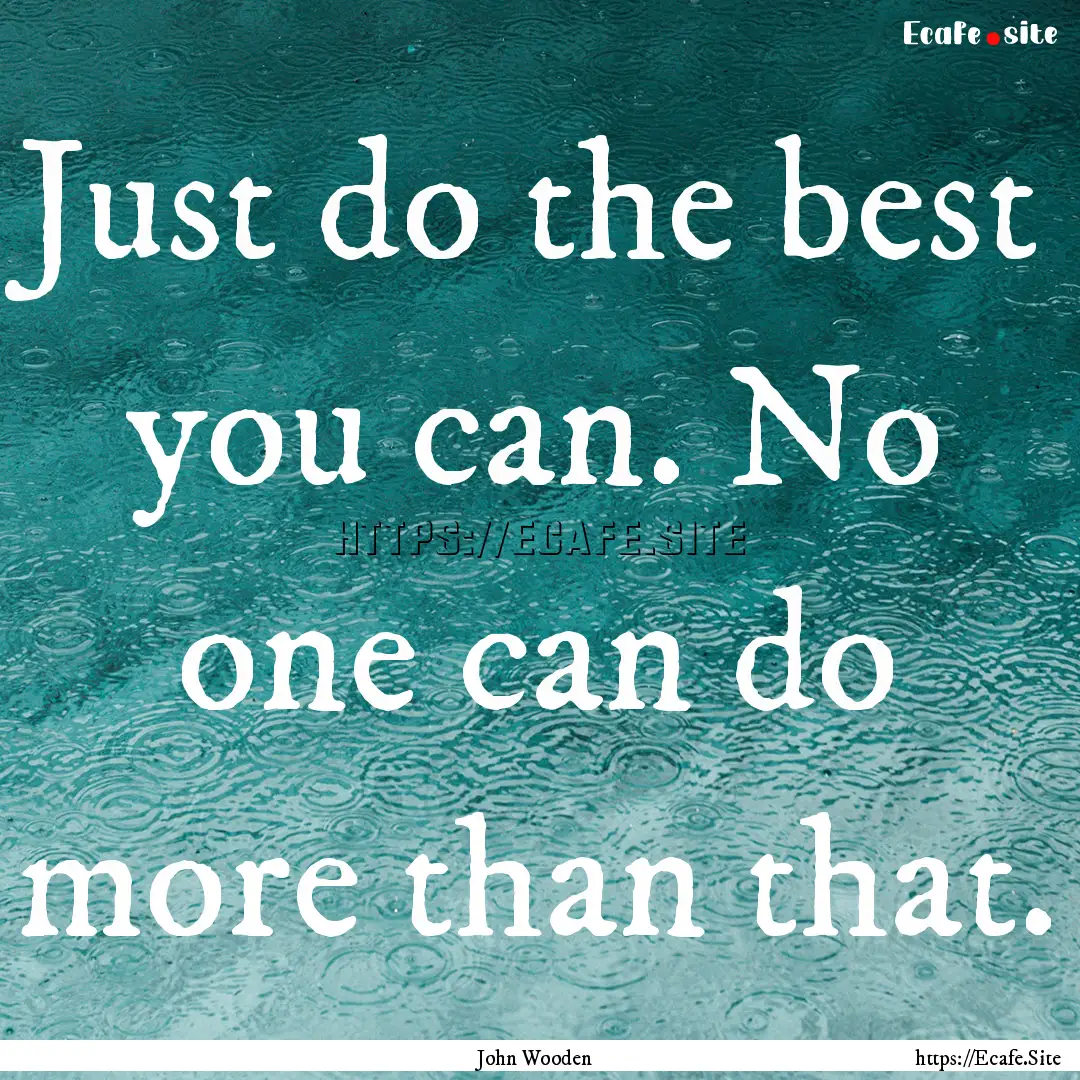 Just do the best you can. No one can do more.... : Quote by John Wooden