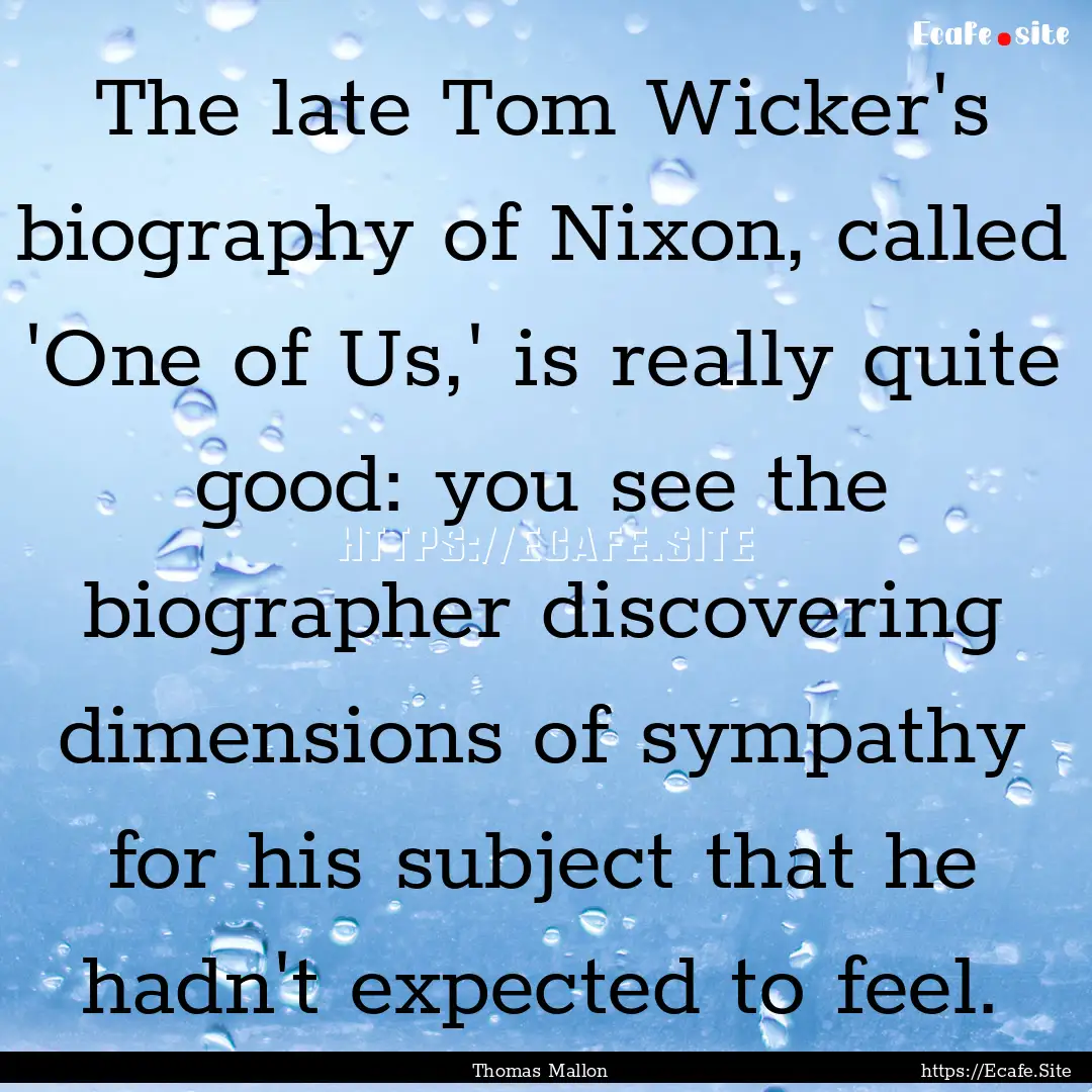 The late Tom Wicker's biography of Nixon,.... : Quote by Thomas Mallon