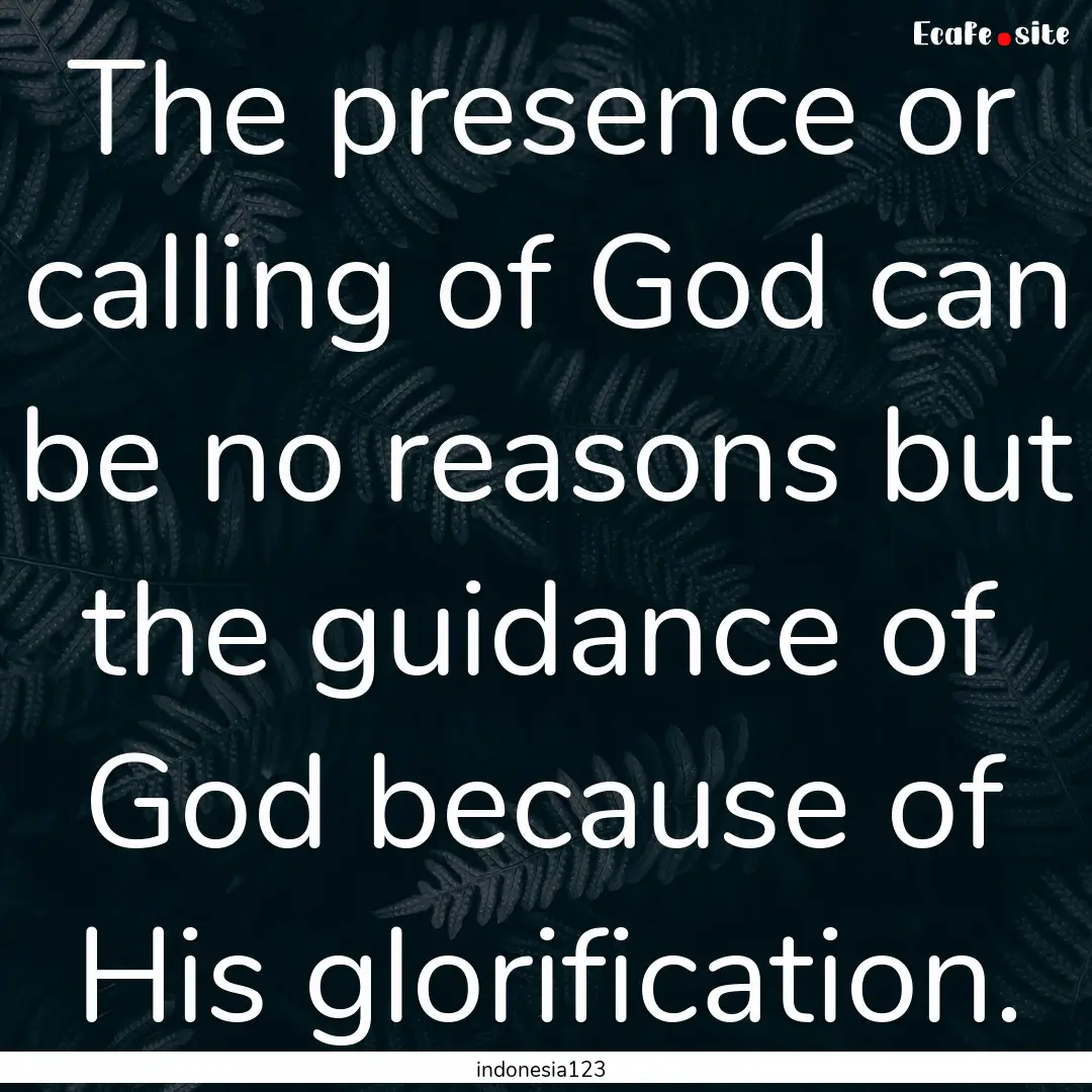 The presence or calling of God can be no.... : Quote by indonesia123