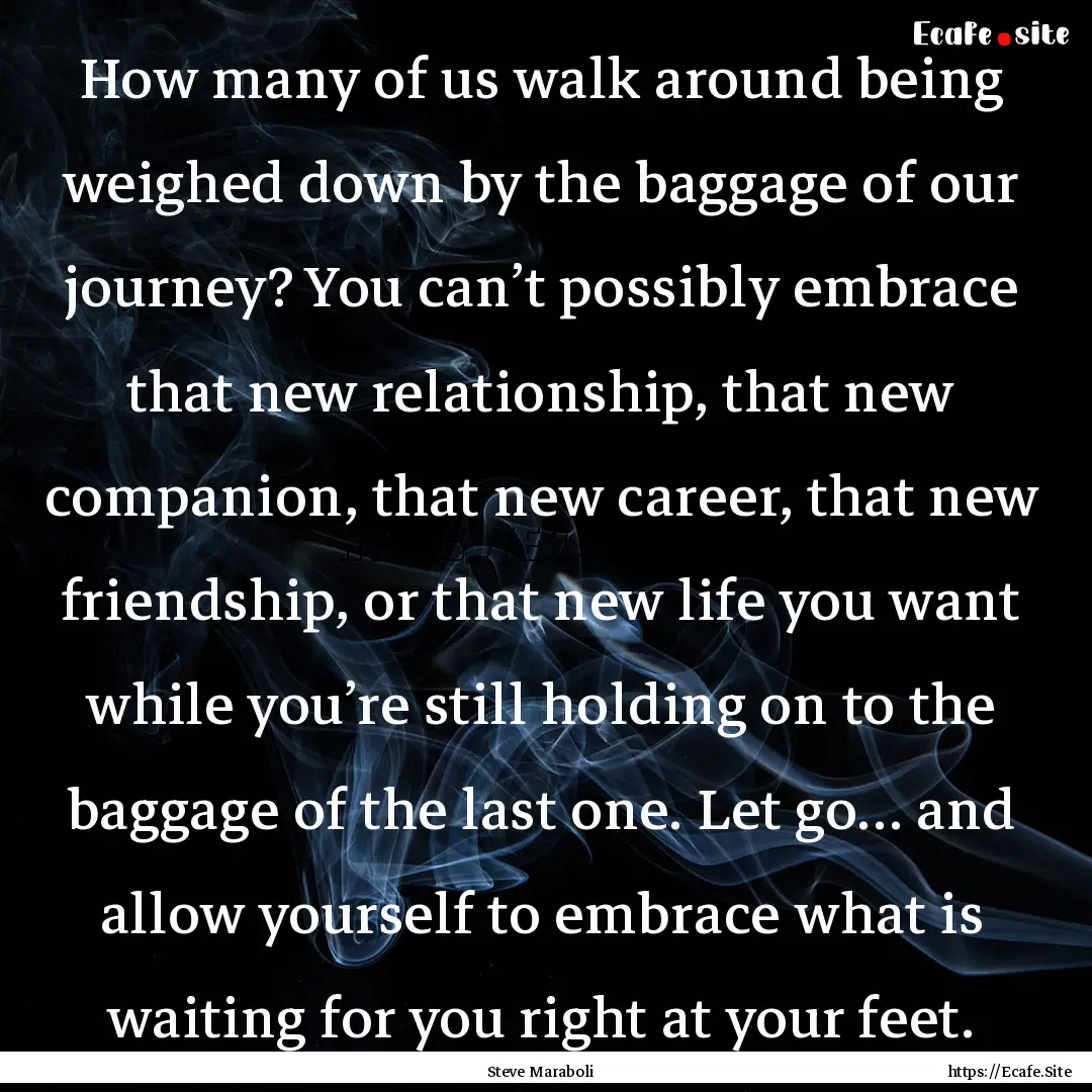 How many of us walk around being weighed.... : Quote by Steve Maraboli