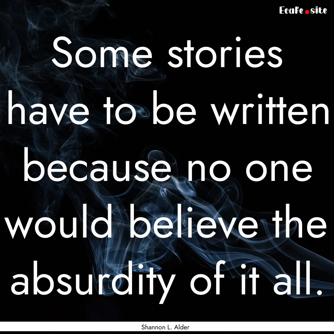 Some stories have to be written because no.... : Quote by Shannon L. Alder