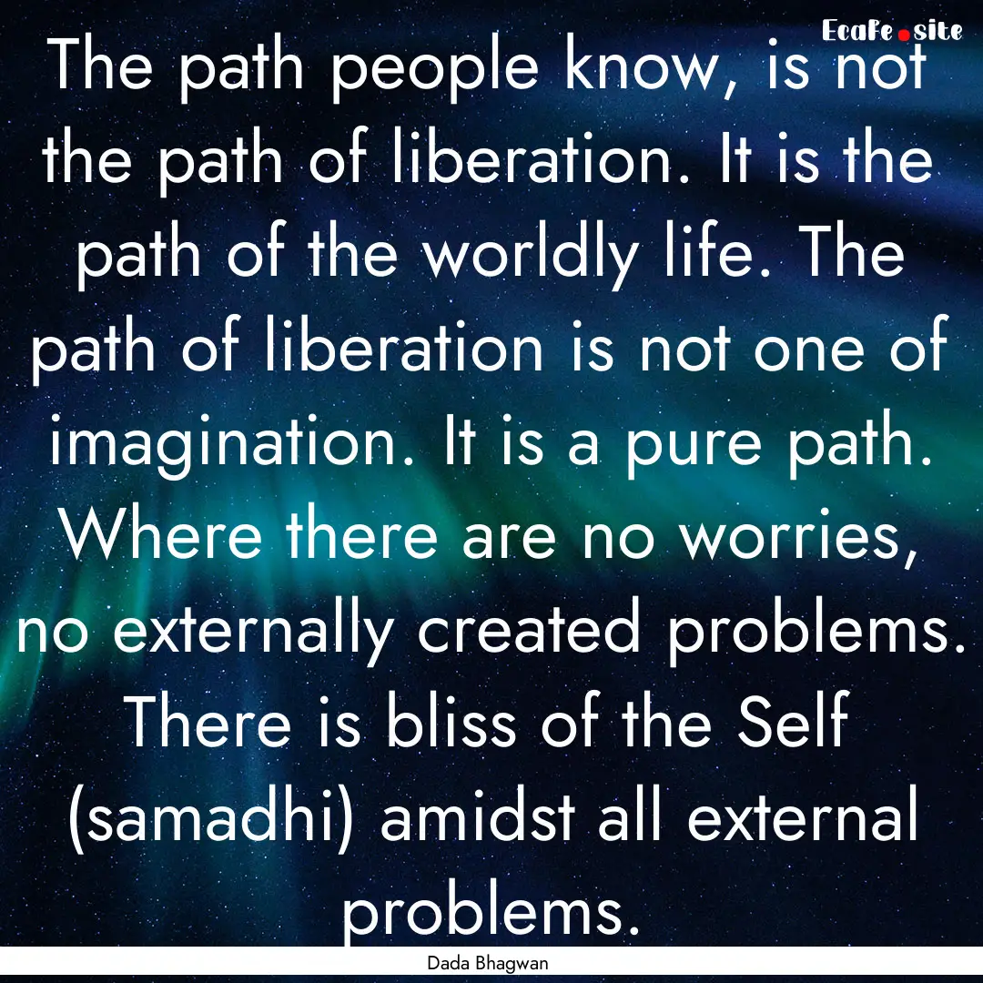 The path people know, is not the path of.... : Quote by Dada Bhagwan