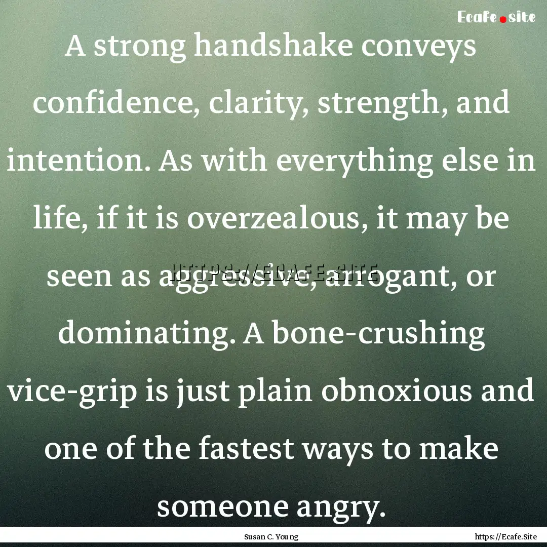 A strong handshake conveys confidence, clarity,.... : Quote by Susan C. Young