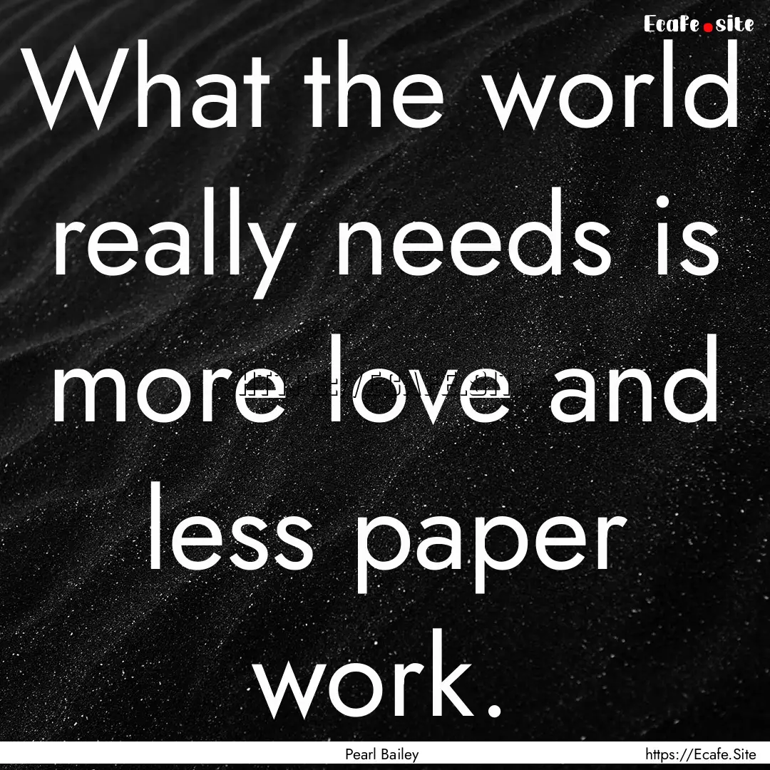 What the world really needs is more love.... : Quote by Pearl Bailey