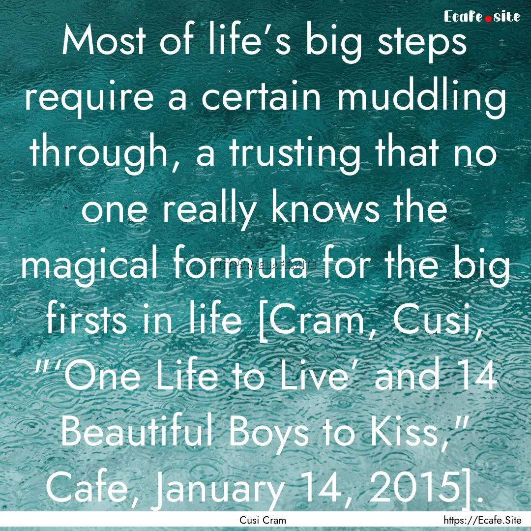 Most of life’s big steps require a certain.... : Quote by Cusi Cram