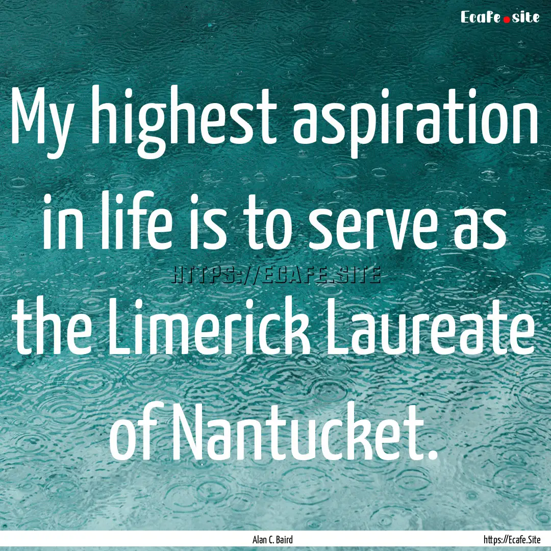 My highest aspiration in life is to serve.... : Quote by Alan C. Baird