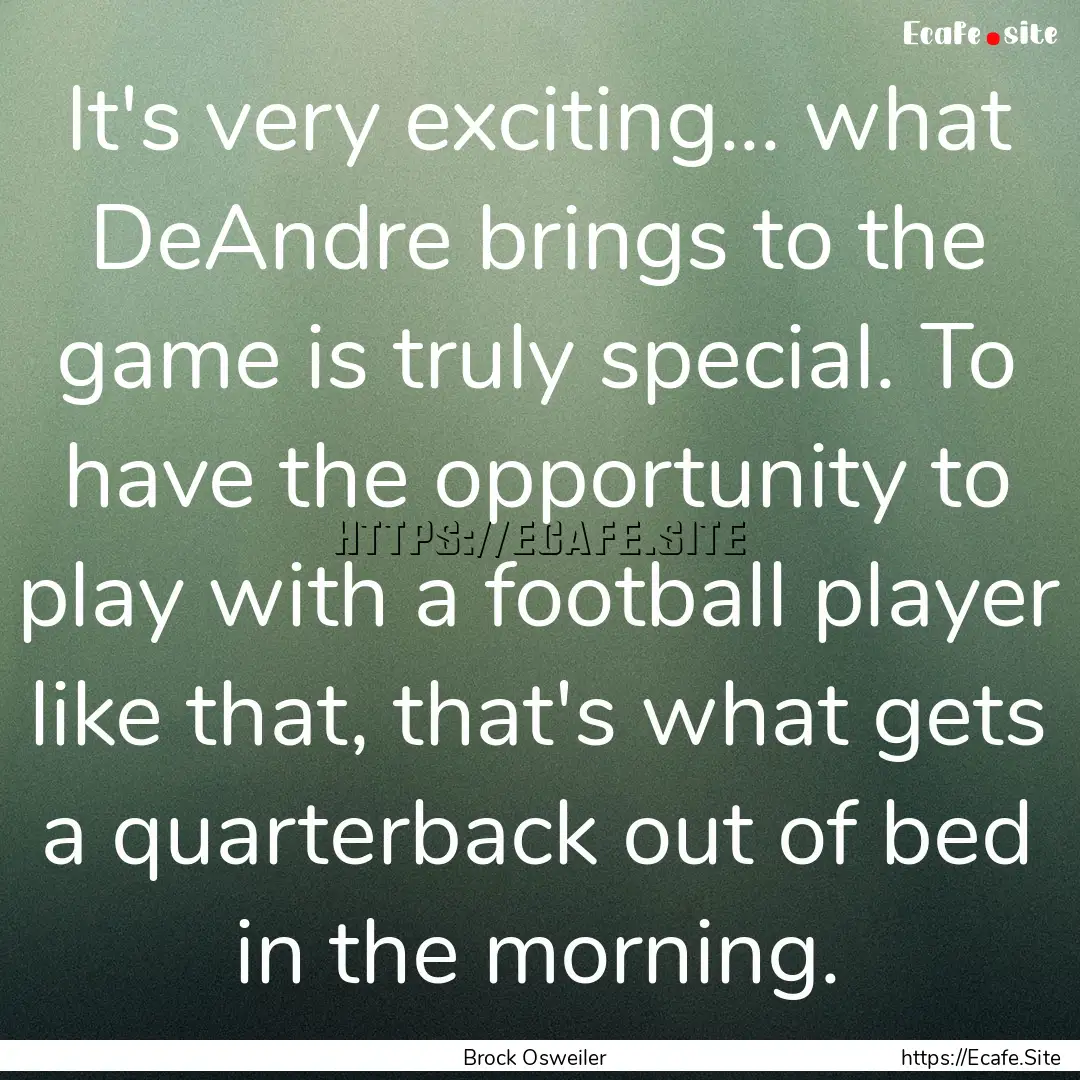 It's very exciting... what DeAndre brings.... : Quote by Brock Osweiler