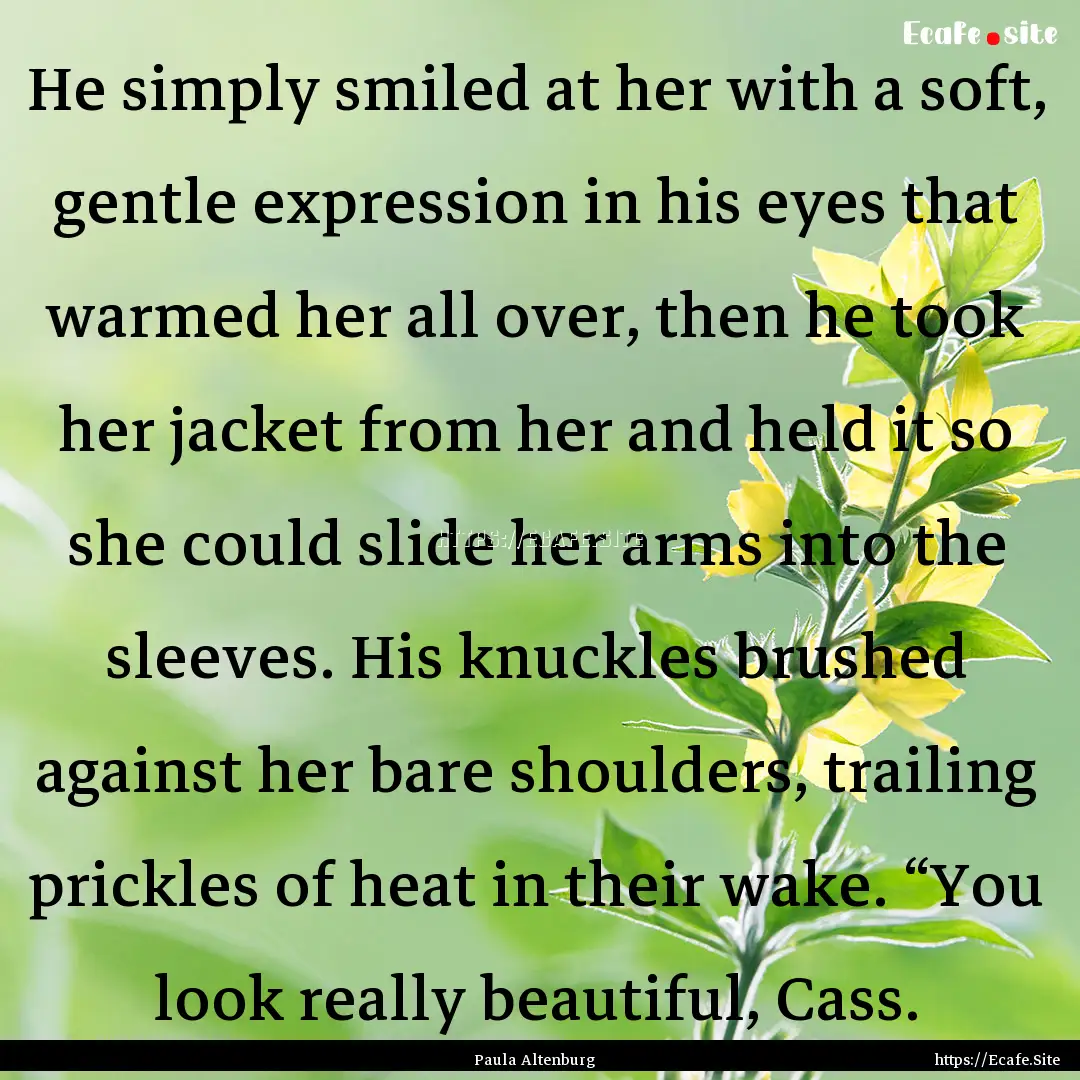 He simply smiled at her with a soft, gentle.... : Quote by Paula Altenburg