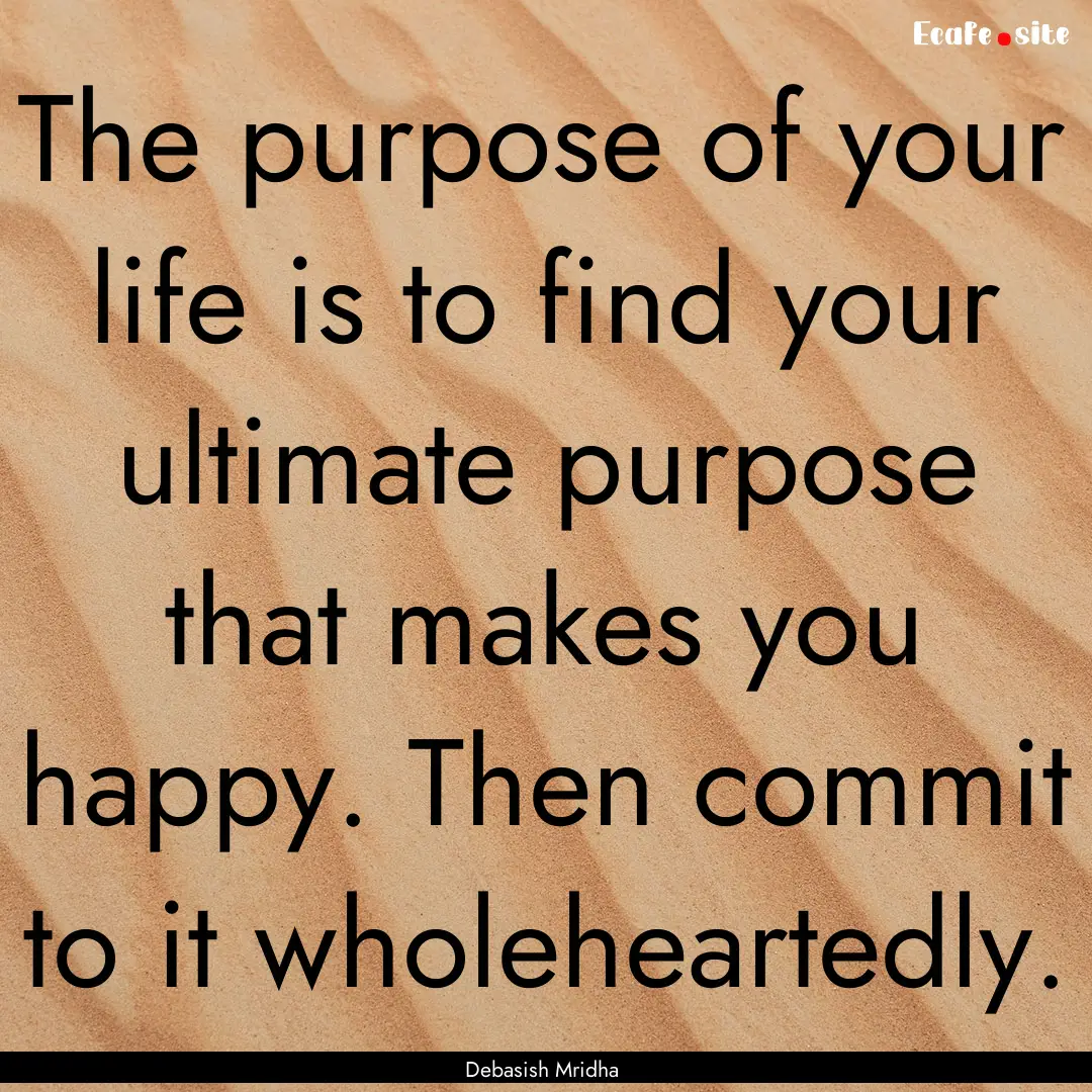 The purpose of your life is to find your.... : Quote by Debasish Mridha