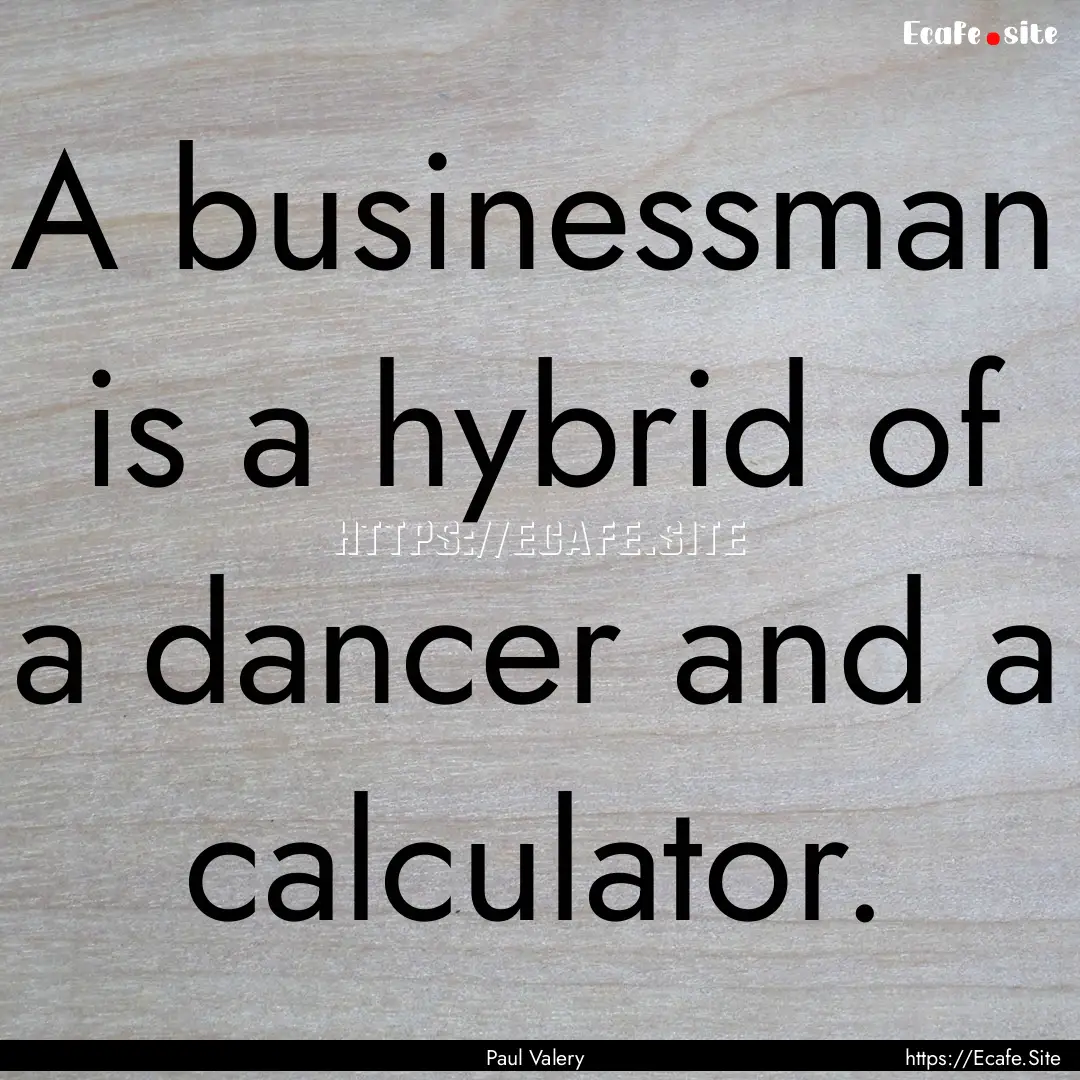 A businessman is a hybrid of a dancer and.... : Quote by Paul Valery