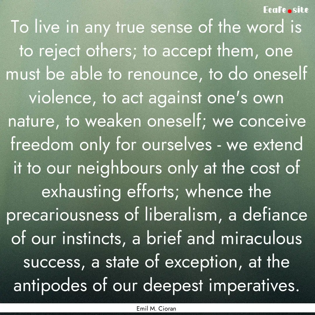 To live in any true sense of the word is.... : Quote by Emil M. Cioran