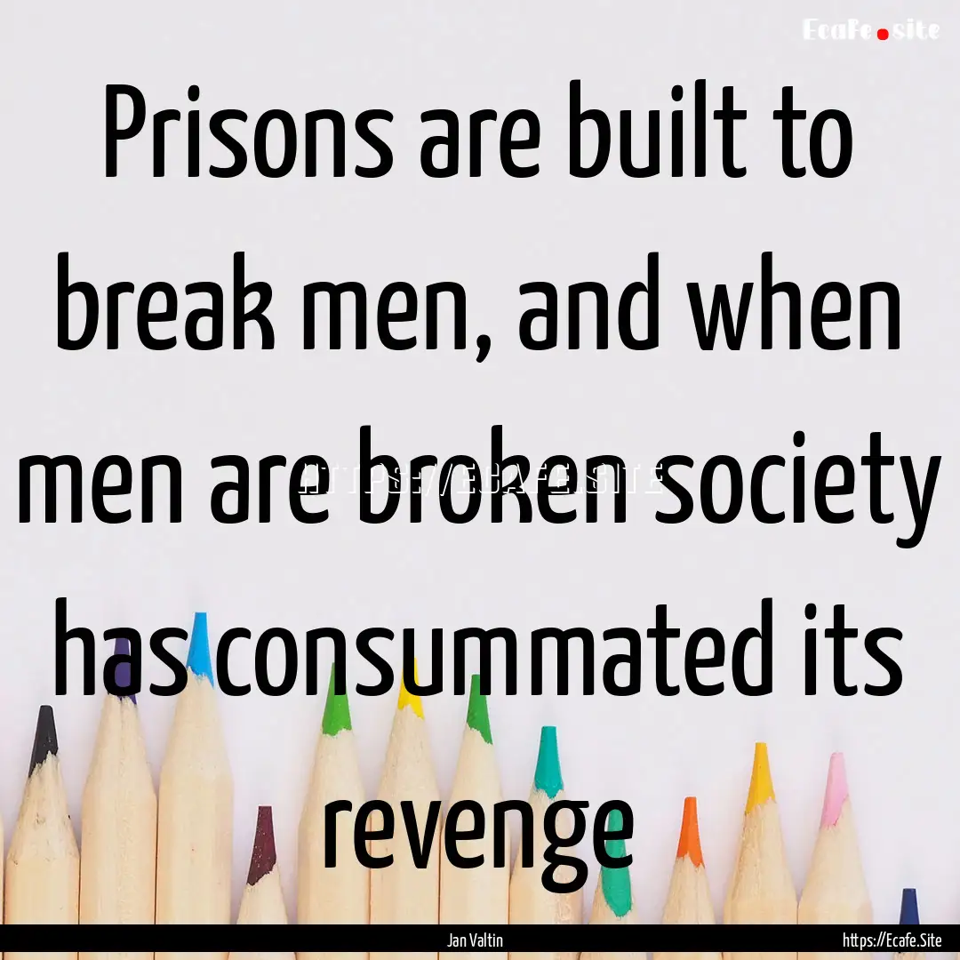 Prisons are built to break men, and when.... : Quote by Jan Valtin