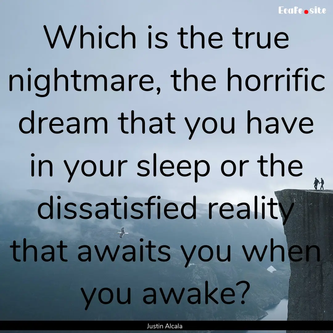 Which is the true nightmare, the horrific.... : Quote by Justin Alcala