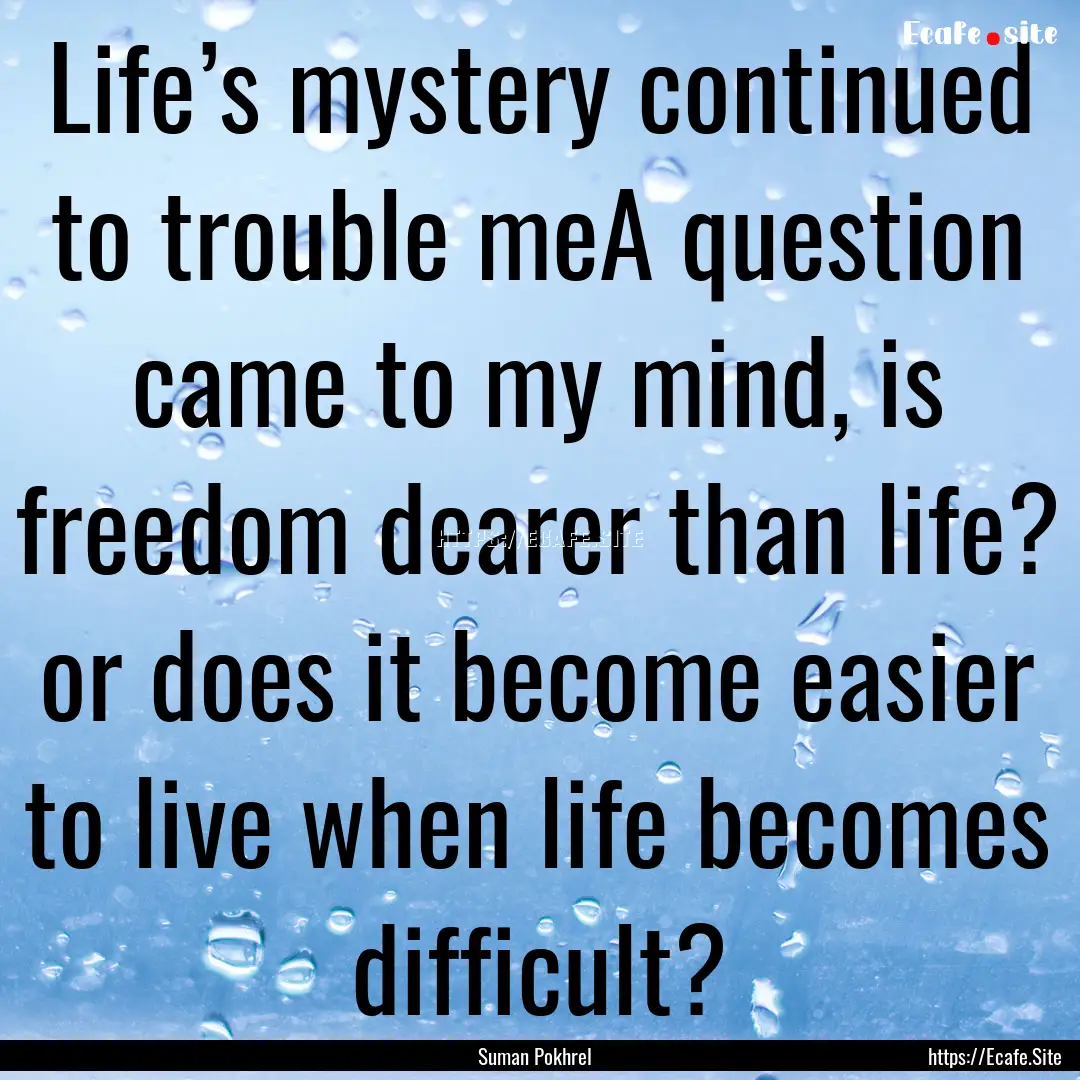 Life’s mystery continued to trouble meA.... : Quote by Suman Pokhrel