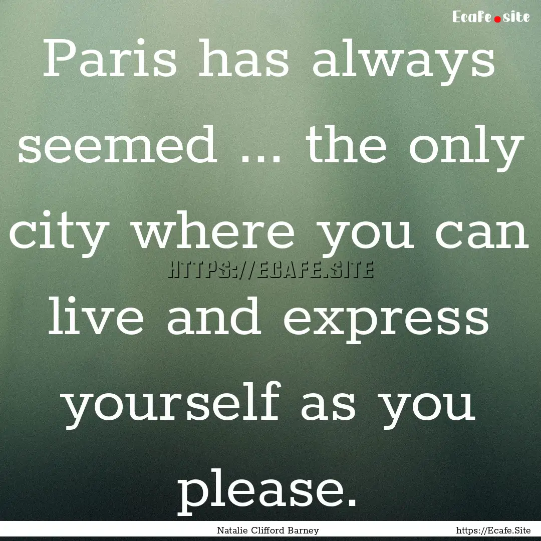 Paris has always seemed ... the only city.... : Quote by Natalie Clifford Barney