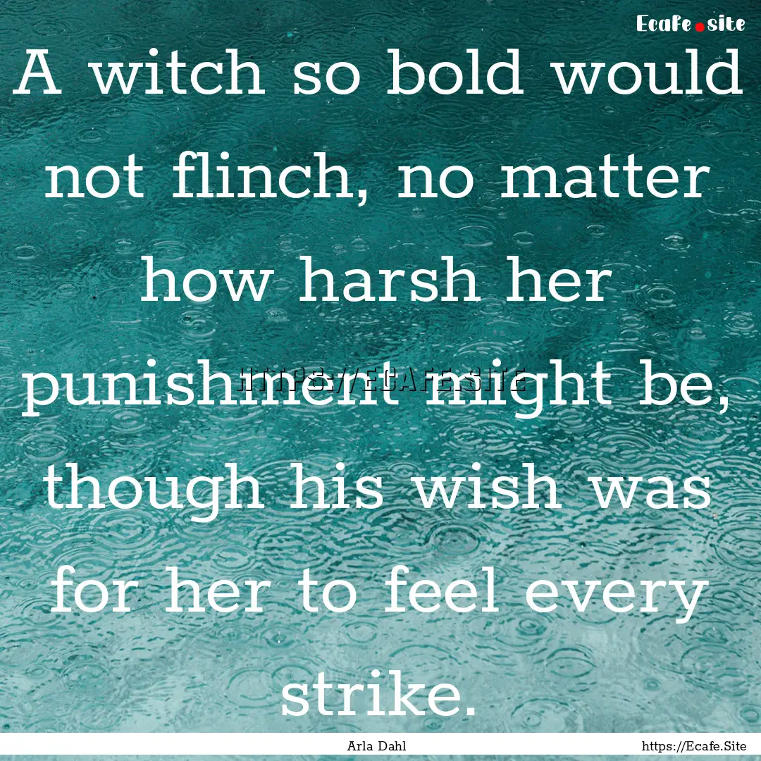 A witch so bold would not flinch, no matter.... : Quote by Arla Dahl