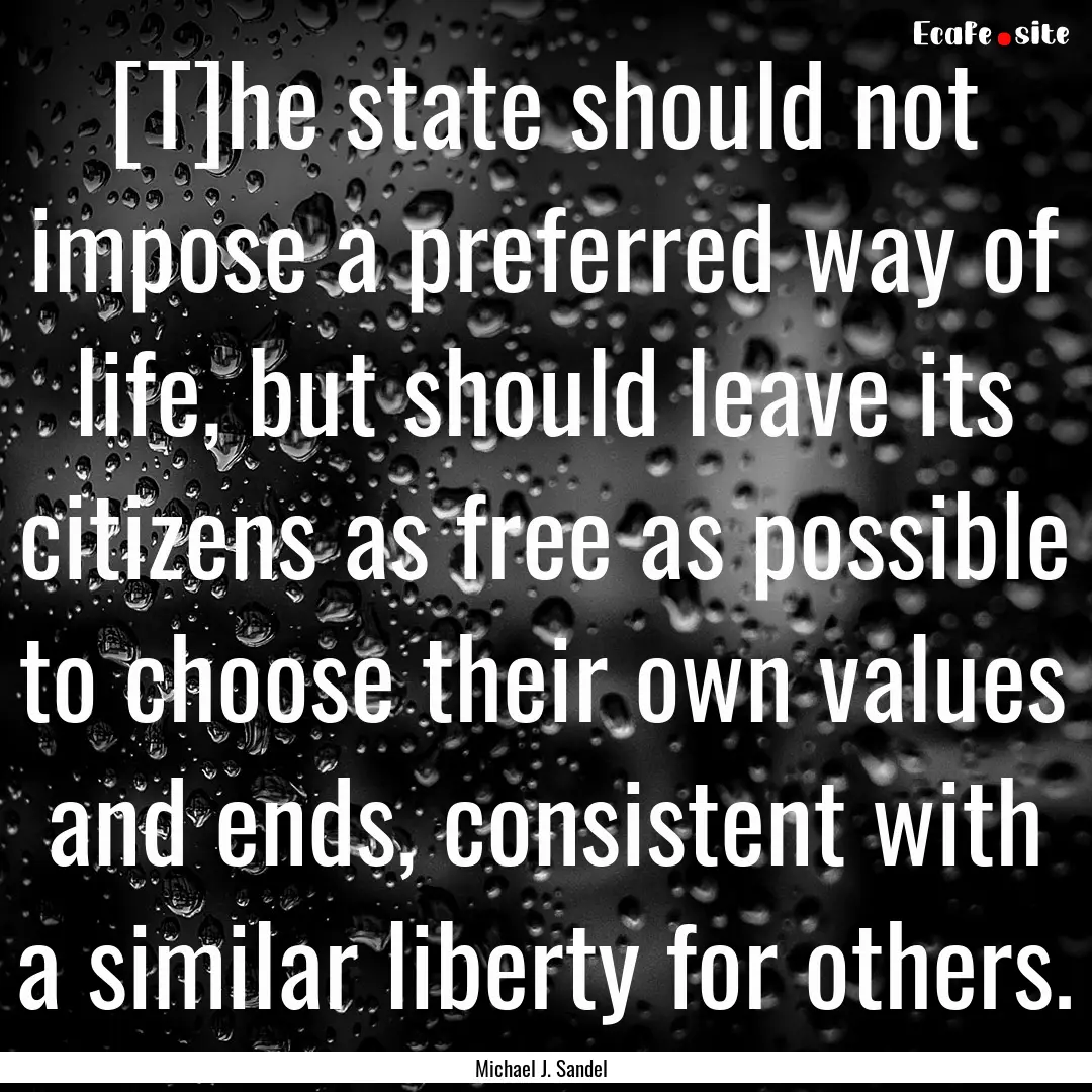 [T]he state should not impose a preferred.... : Quote by Michael J. Sandel