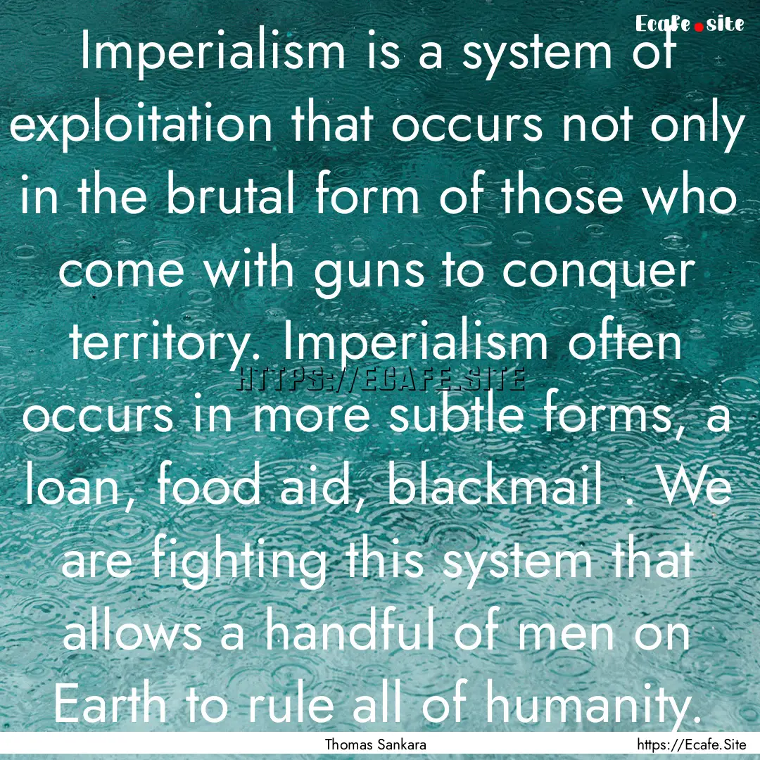 Imperialism is a system of exploitation that.... : Quote by Thomas Sankara