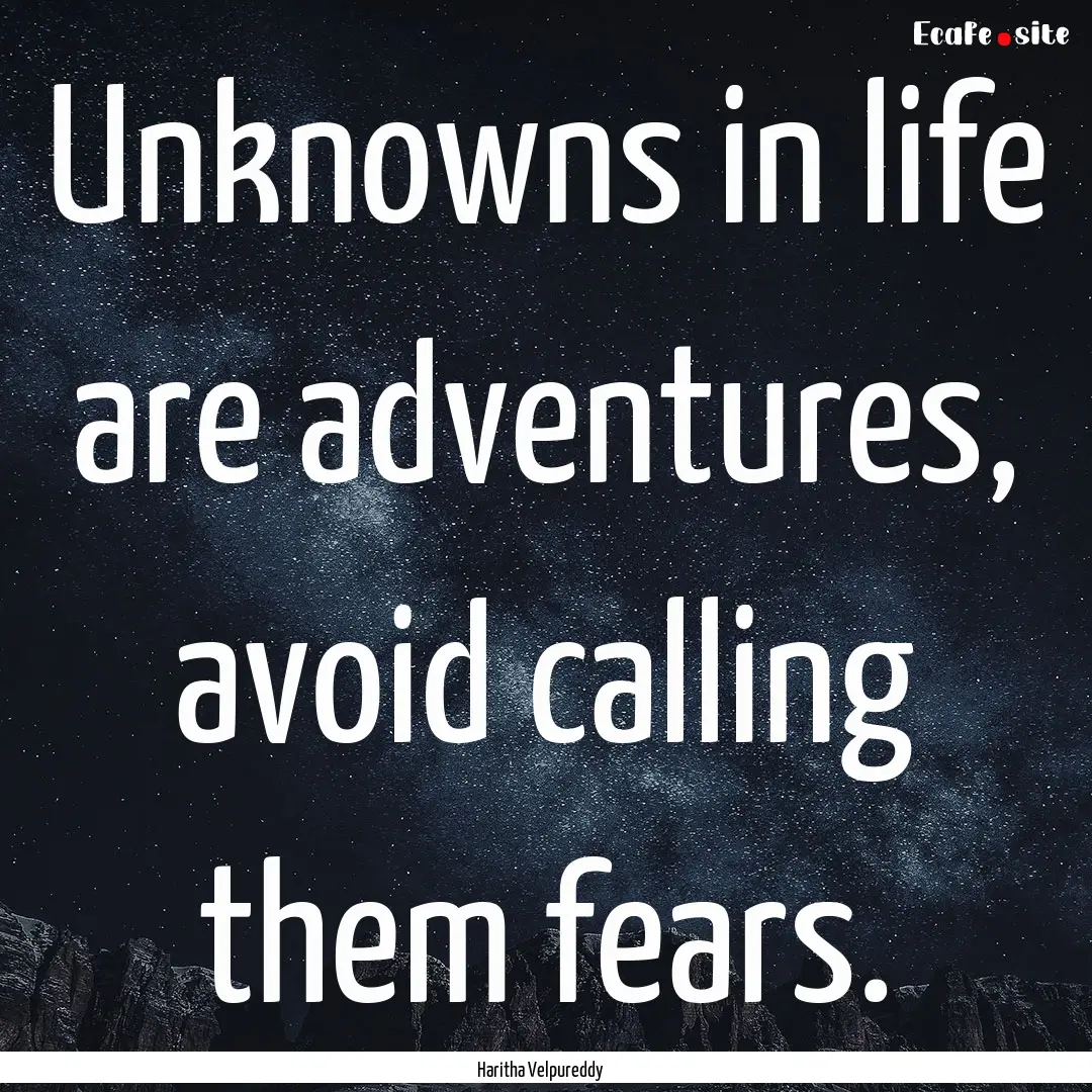 Unknowns in life are adventures, avoid calling.... : Quote by Haritha Velpureddy