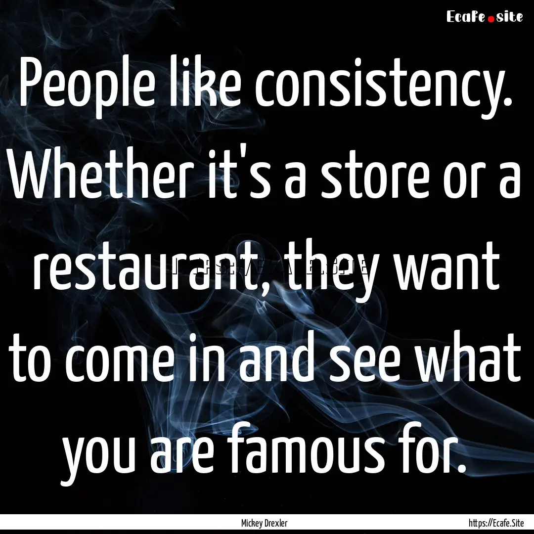 People like consistency. Whether it's a store.... : Quote by Mickey Drexler