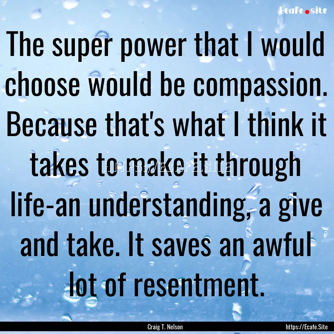 The super power that I would choose would.... : Quote by Craig T. Nelson