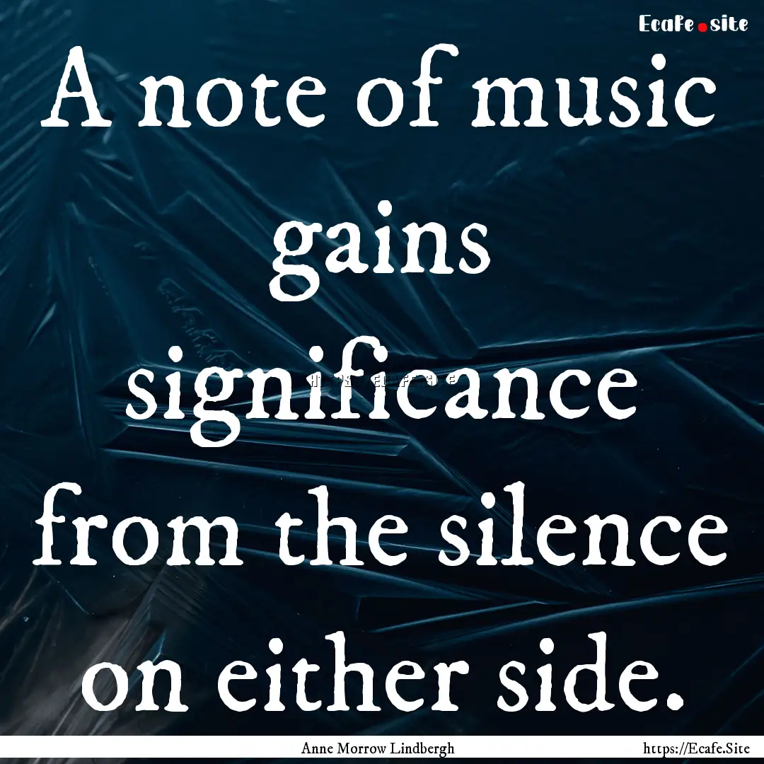 A note of music gains significance from the.... : Quote by Anne Morrow Lindbergh