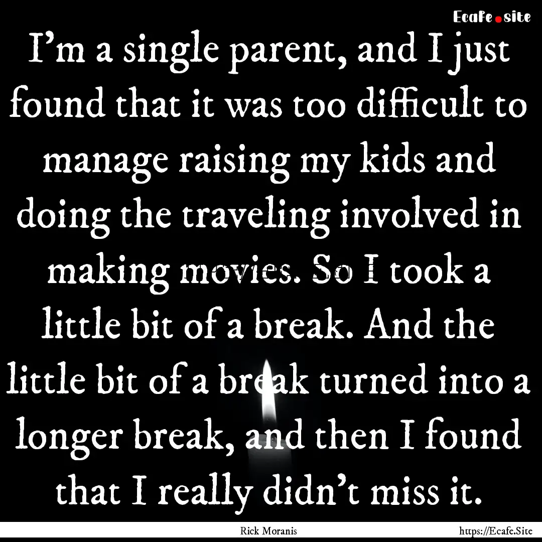 I'm a single parent, and I just found that.... : Quote by Rick Moranis