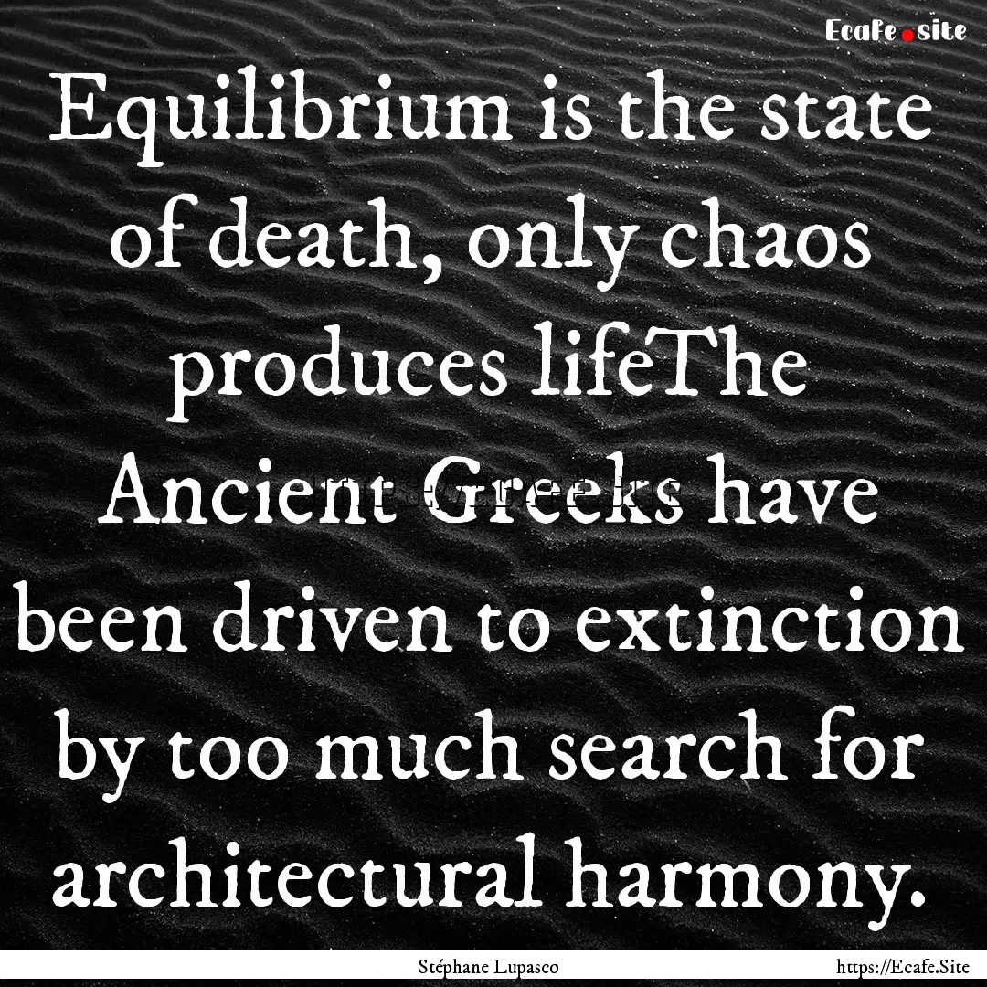 Equilibrium is the state of death, only chaos.... : Quote by Stéphane Lupasco