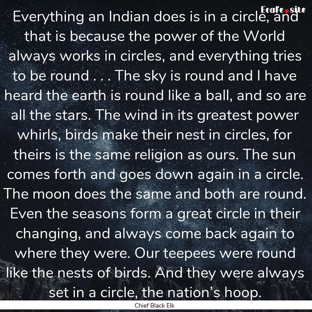 Everything an Indian does is in a circle,.... : Quote by Chief Black Elk