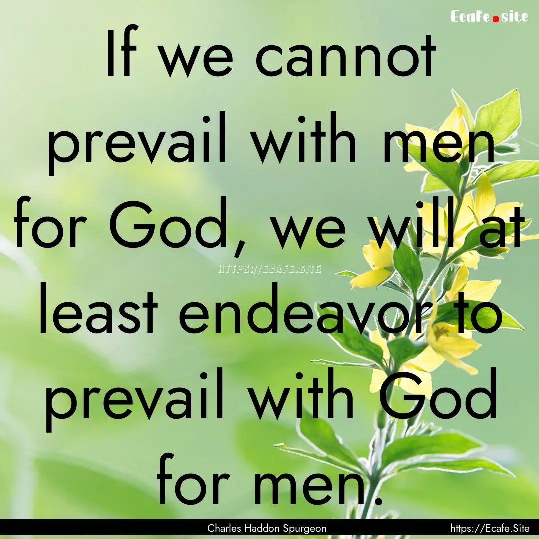 If we cannot prevail with men for God, we.... : Quote by Charles Haddon Spurgeon