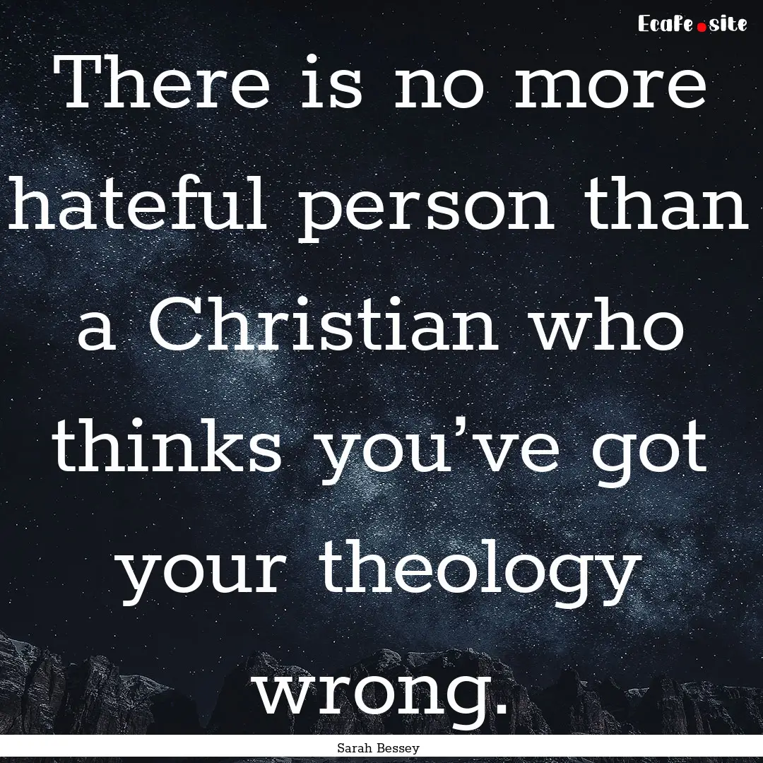 There is no more hateful person than a Christian.... : Quote by Sarah Bessey