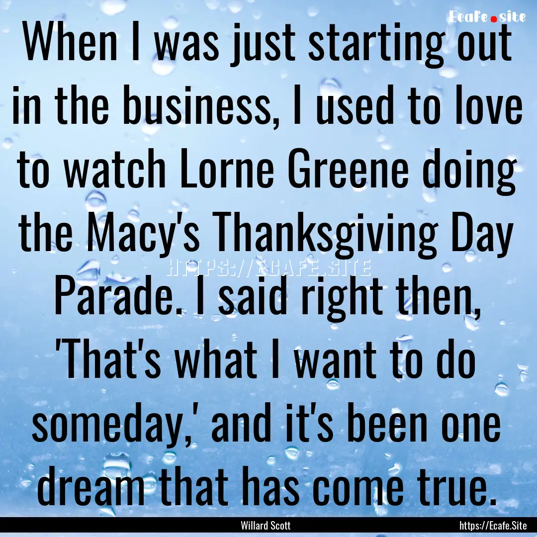 When I was just starting out in the business,.... : Quote by Willard Scott