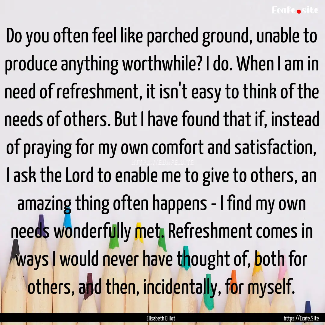 Do you often feel like parched ground, unable.... : Quote by Elisabeth Elliot